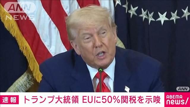 トランプ大統領　EUに対して6月1日からの50％関税をSNSで示唆