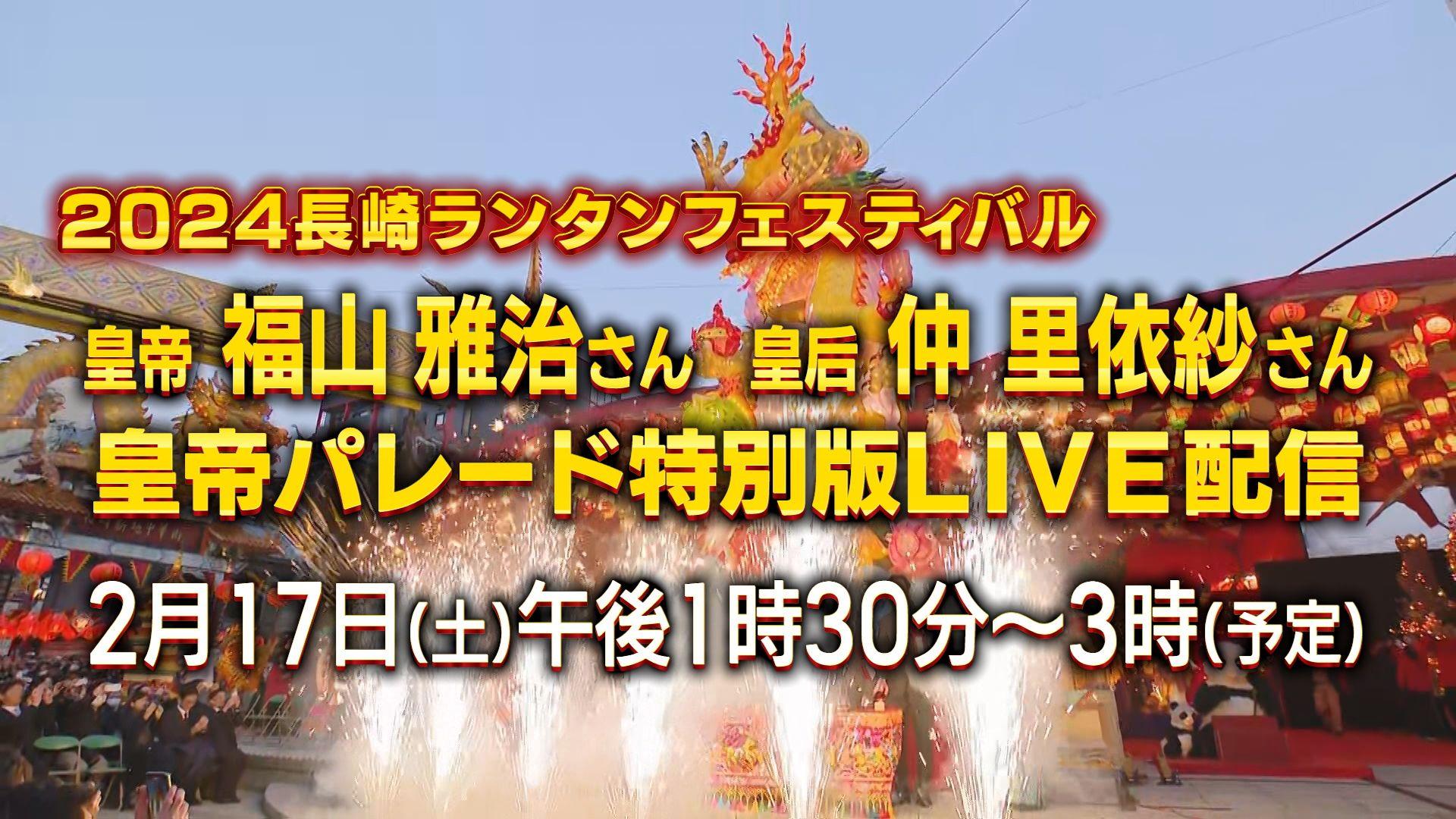 【LIVE配信】長崎ランタンフェスティバル　福山雅治・仲里依紗が皇帝・皇后役 の「皇帝パレード特別版」１７日（土）午後開催へ